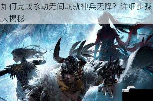 如何完成永劫无间成就神兵天降？详细步骤大揭秘