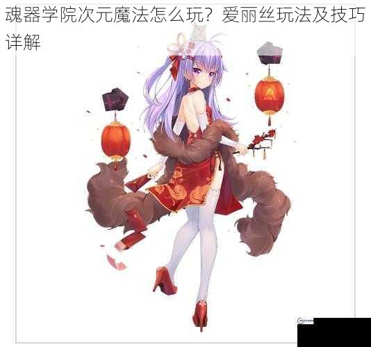 魂器学院次元魔法怎么玩？爱丽丝玩法及技巧详解