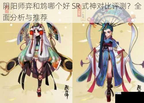 阴阳师弈和鸩哪个好 SR 式神对比评测？全面分析与推荐