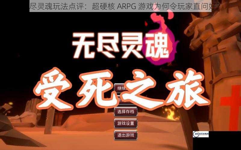 无尽灵魂玩法点评：超硬核 ARPG 游戏为何令玩家直问好？