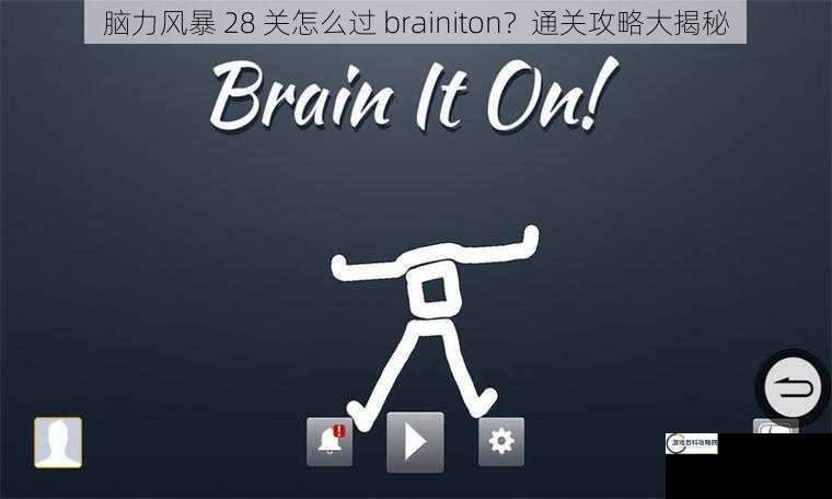 脑力风暴 28 关怎么过 brainiton？通关攻略大揭秘