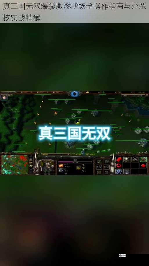 真三国无双爆裂激燃战场全操作指南与必杀技实战精解