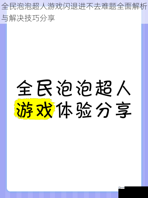 全民泡泡超人游戏闪退进不去难题全面解析与解决技巧分享